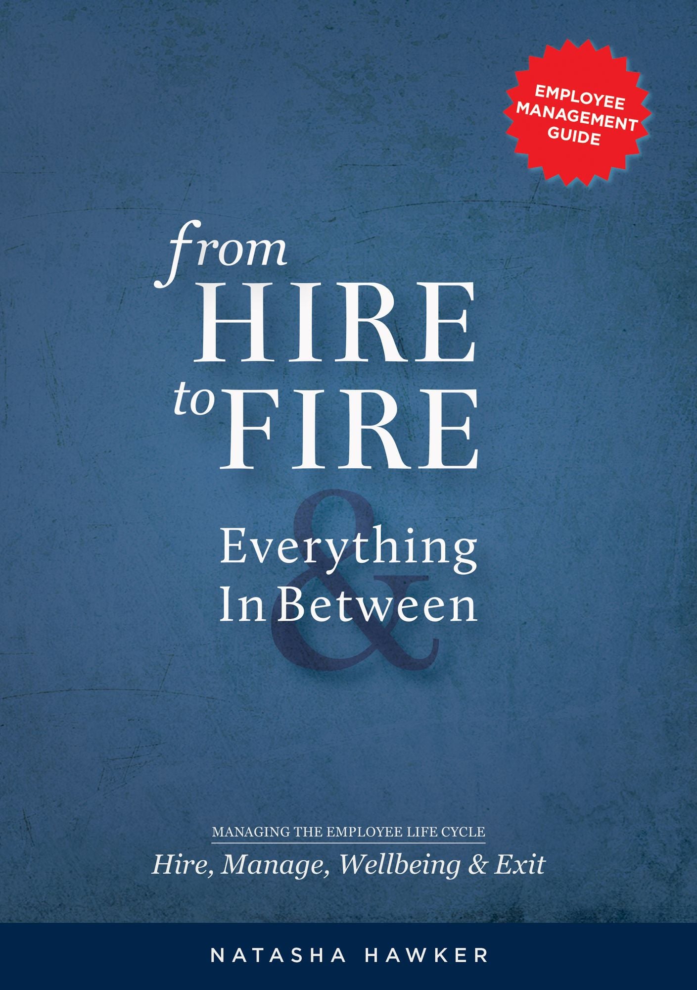From Hire to Fire & Everything In Between: Managing the Employee Life Cycle