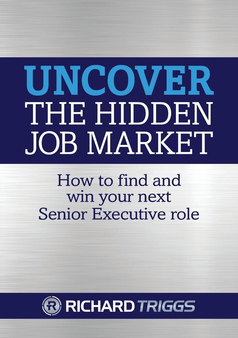 Uncover the Hidden Job Market: how to find and win your next senior executive role