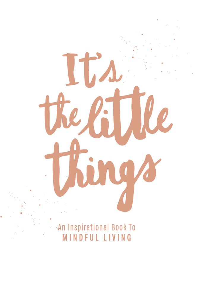 It's the Little Things: An Inspirational Book to Mindful Living