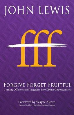 Forgive Forget Fruitful: Turning Offences and Tragedies into Divine Opportunities