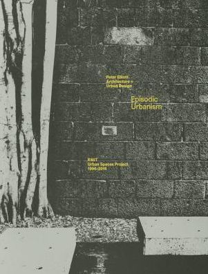 Episodic Urbanism: The RMIT Urban Spaces Project 1996-2015