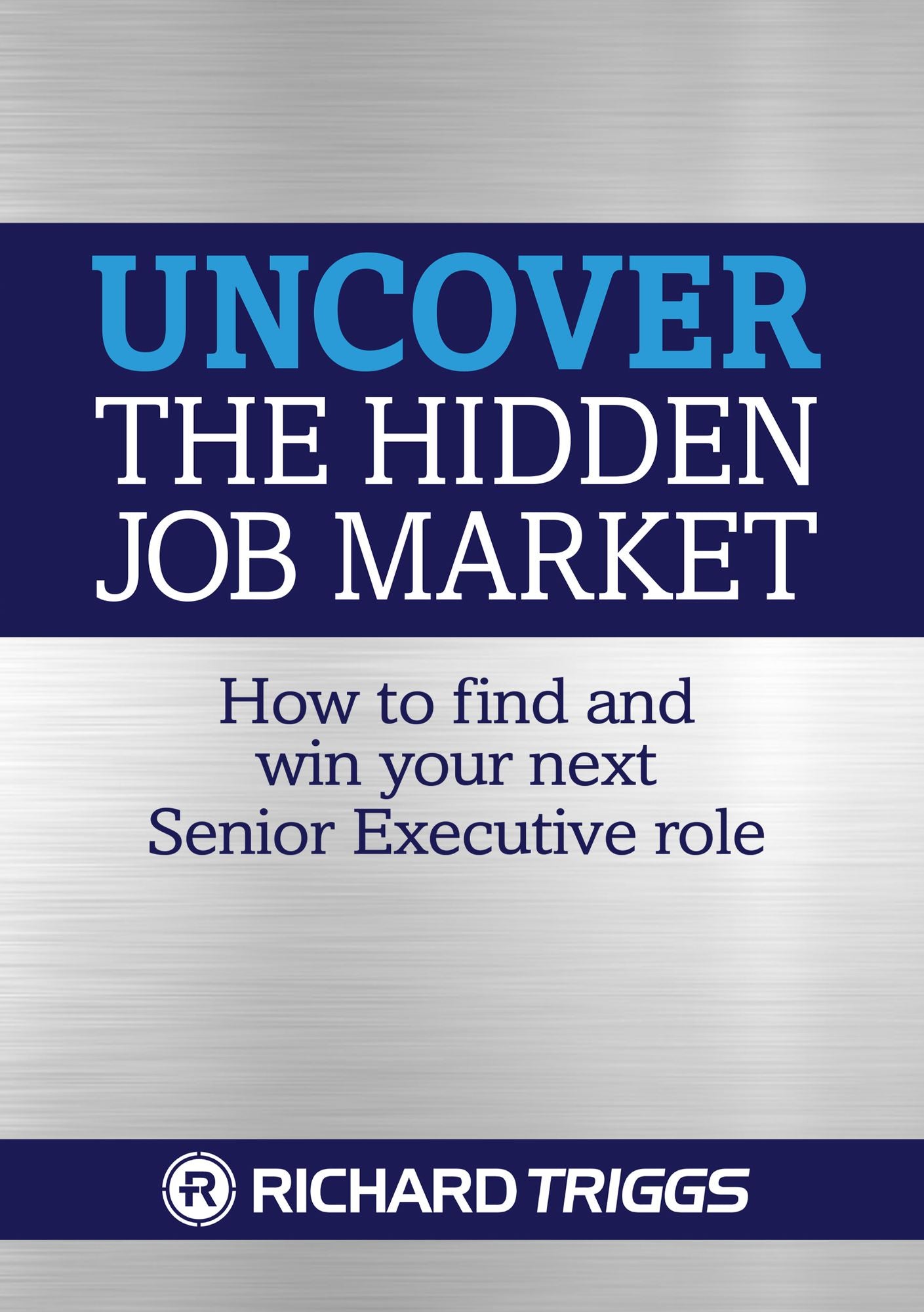Uncover the Hidden Job Market: How to Find and Win Your next Senior Executive Role