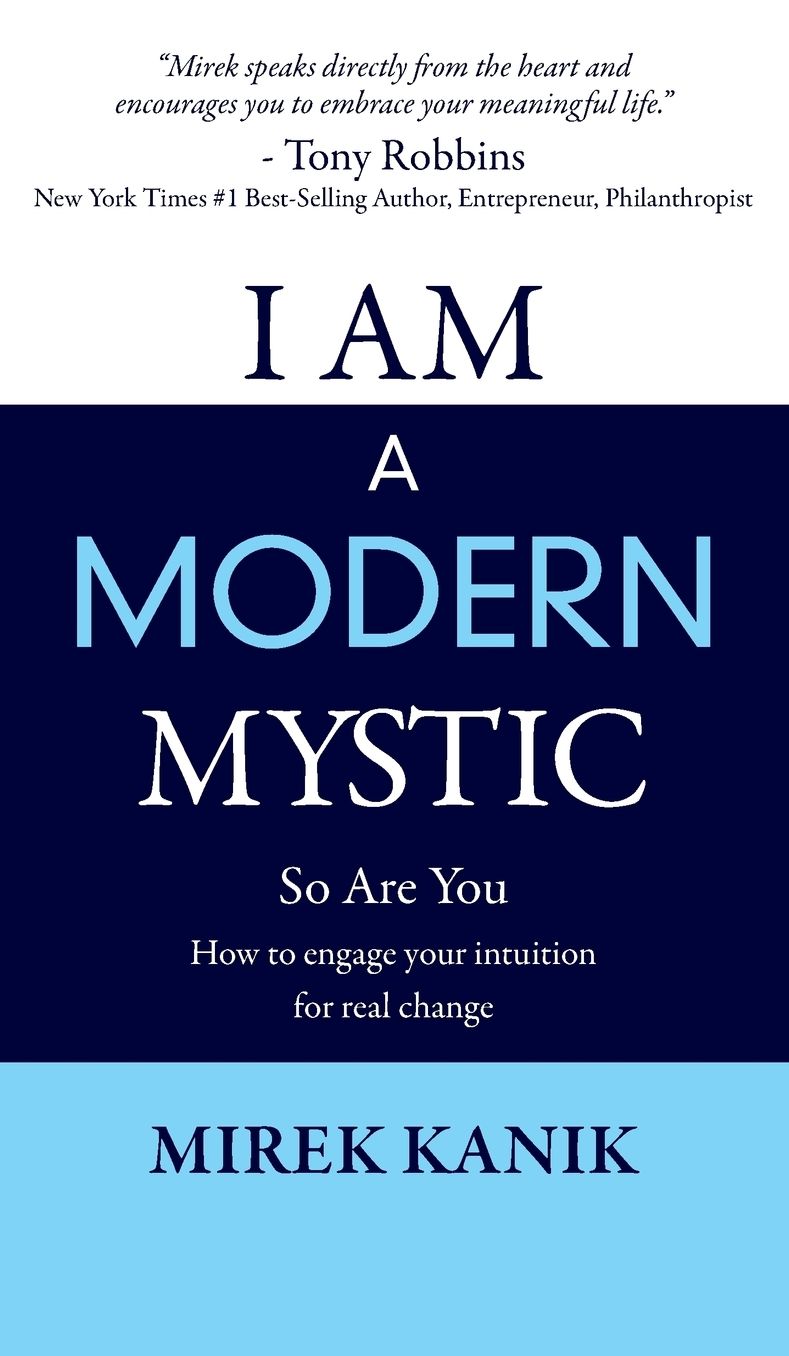 I AM A MODERN MYSTIC - SO ARE YOU: HOW TO ENGAGE YOUR INTUITION FOR REAL CHANGE