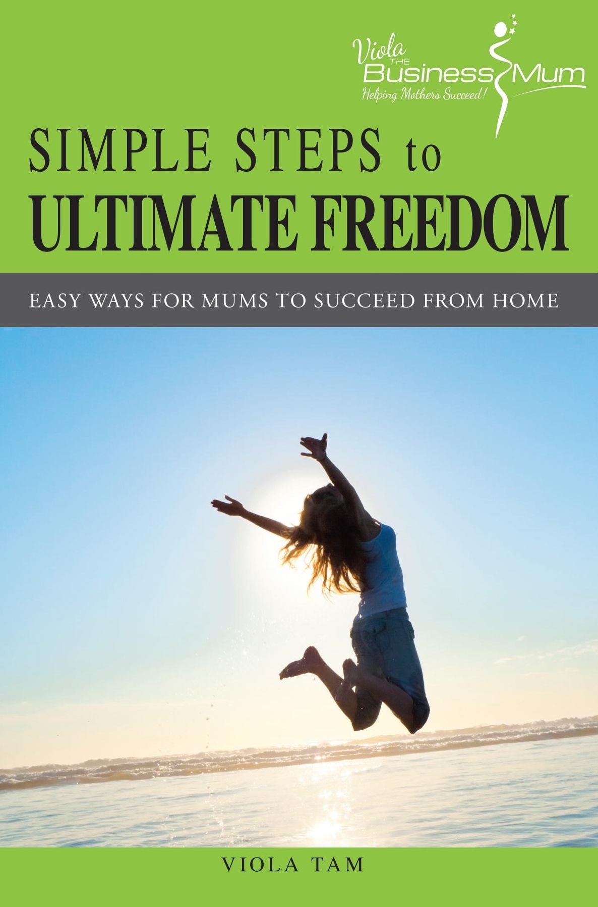 Simple Steps to Ultimate Freedom: Easy Ways For Mums To Succeed From Home