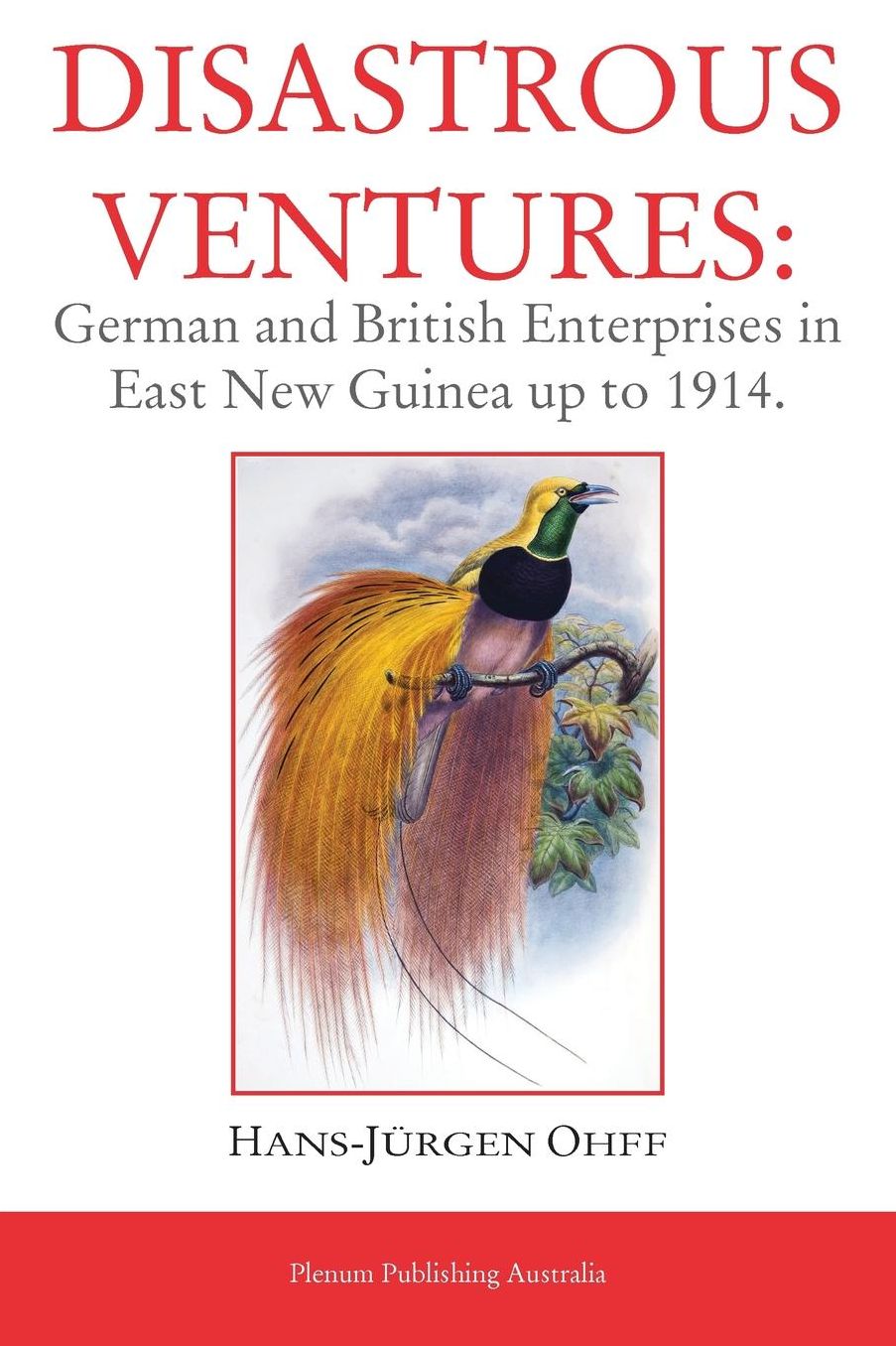 Disastrous Ventures: German and British Enterprises in East New Guinea up to 1914.