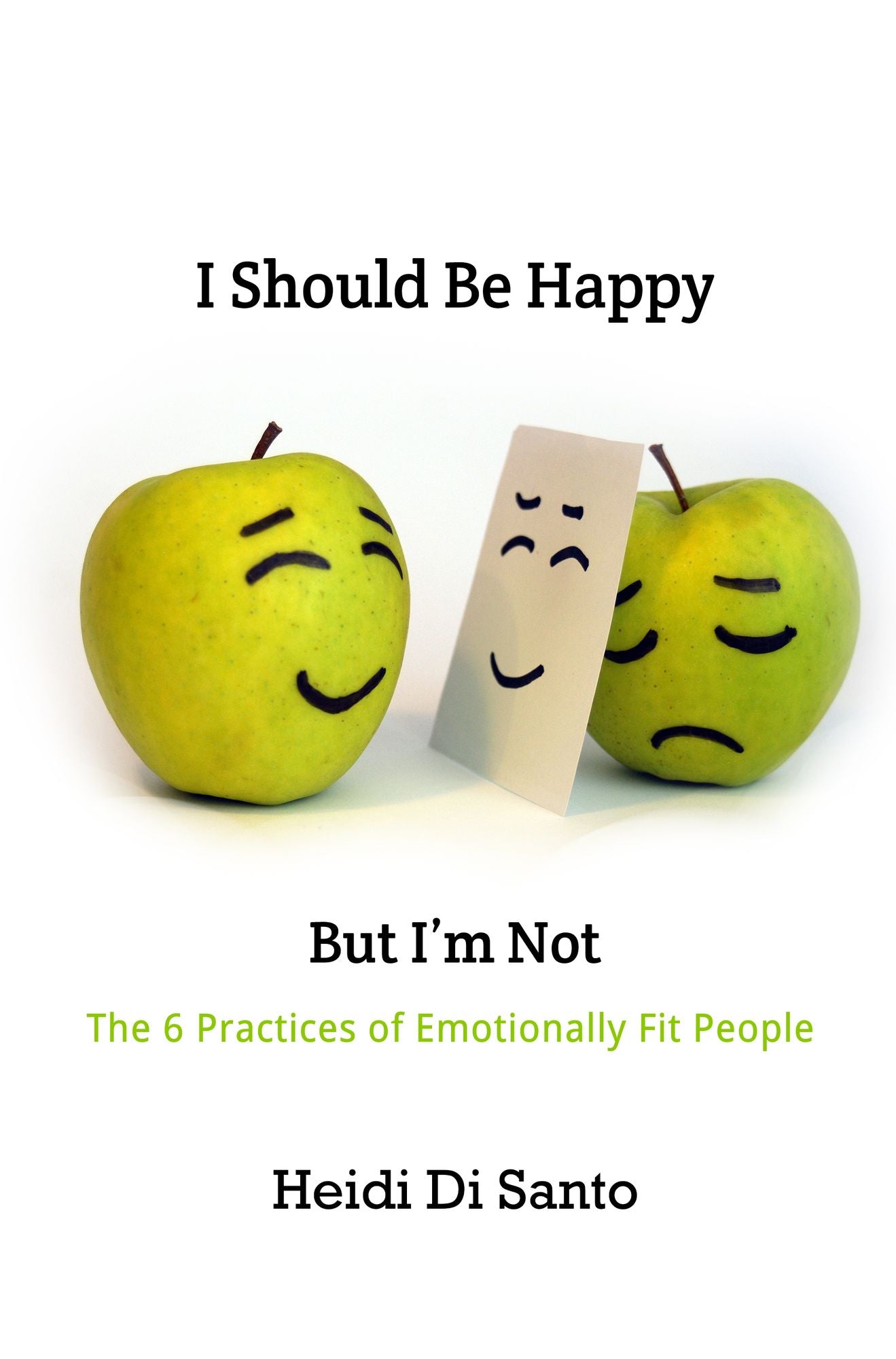 I Should Be Happy but I'm Not: The 6 Practices of Emotionally Fit People