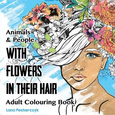 Animals & People With Flowers in Their Hair: Adult Colouring Book