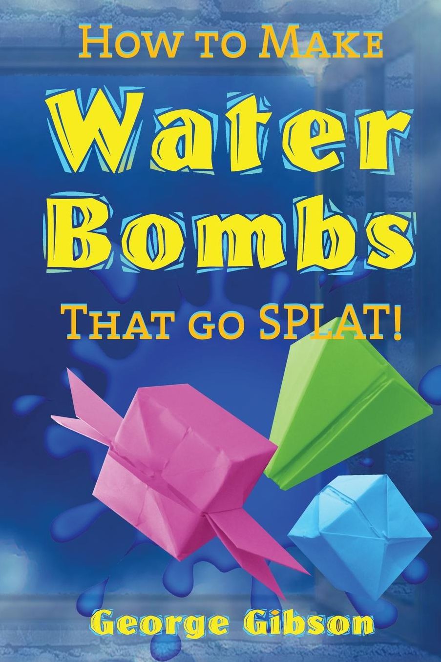 How to Make Water Bombs that go SPLAT!: Fold Five Easy Origami Water Bombs