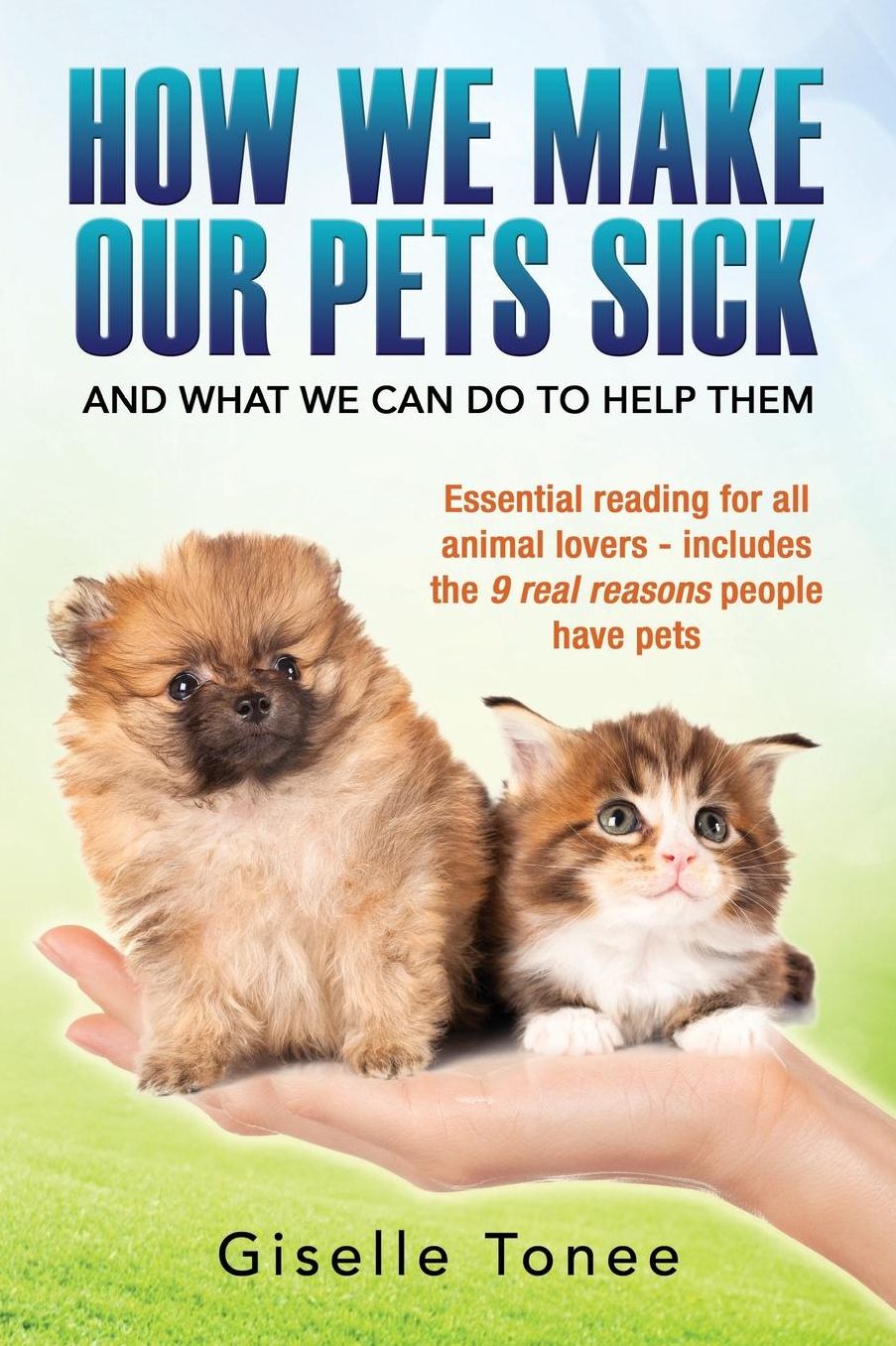 How We Make Our Pets Sick: Essential reading for all animal lovers -includes the 9 real reason people have pets
