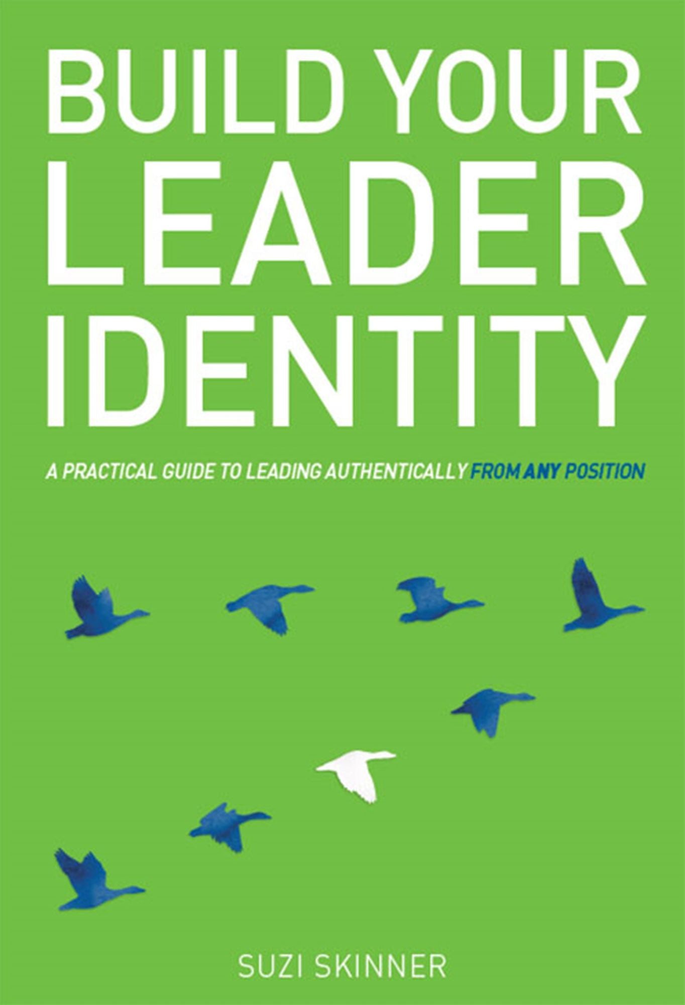 Build Your Leader Identity : A practical guide to leading authentically from any position