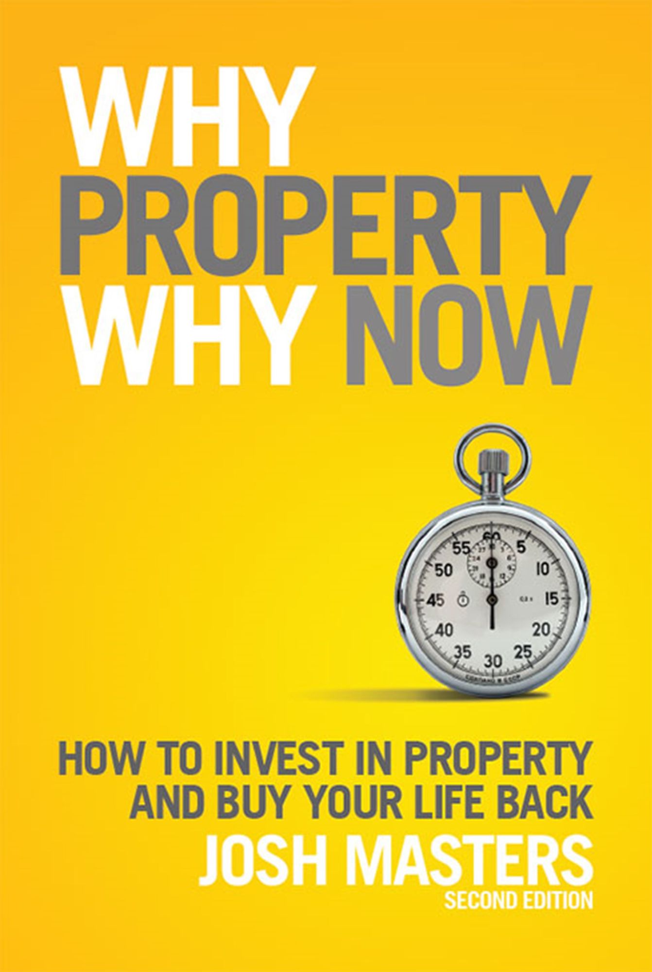 Why Property Why Now : How To Invest in Property And Buy Your Life Back