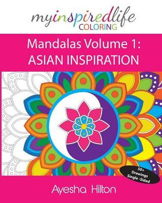 My Inspired Life Coloring: Mandalas Volume 1: ASIAN INSPIRATION: Gorgeous Mandalas Inspired by South East Asia