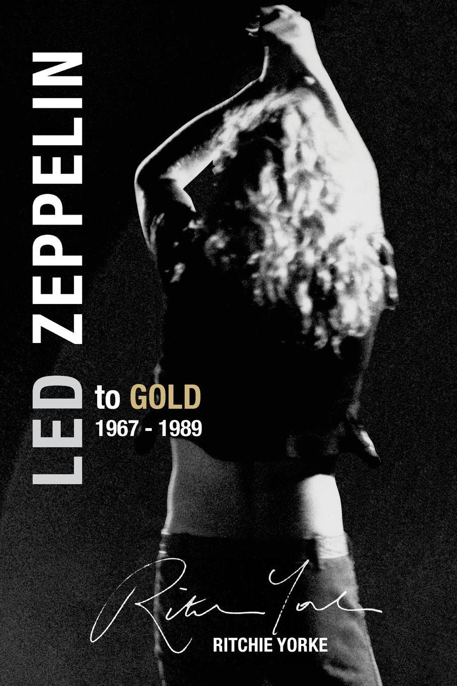 Led Zeppelin The Definitive Biography: Led to Gold 1967 - 1989