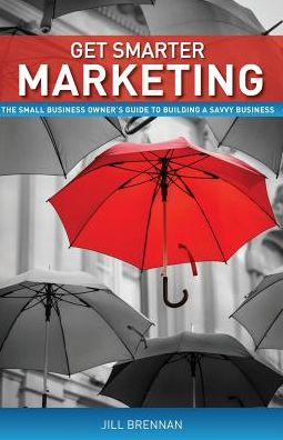 Get Smarter Marketing: The Small Business Owner's Guide to Building a Savvy Business