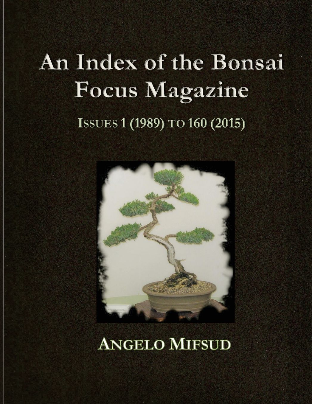 An Index Of The Bonsai Focus Magazine: Issues 1 (1989) To 160 (2016)