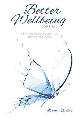 Better Wellbeing Journal: Define and create your best life... and enjoy the journey