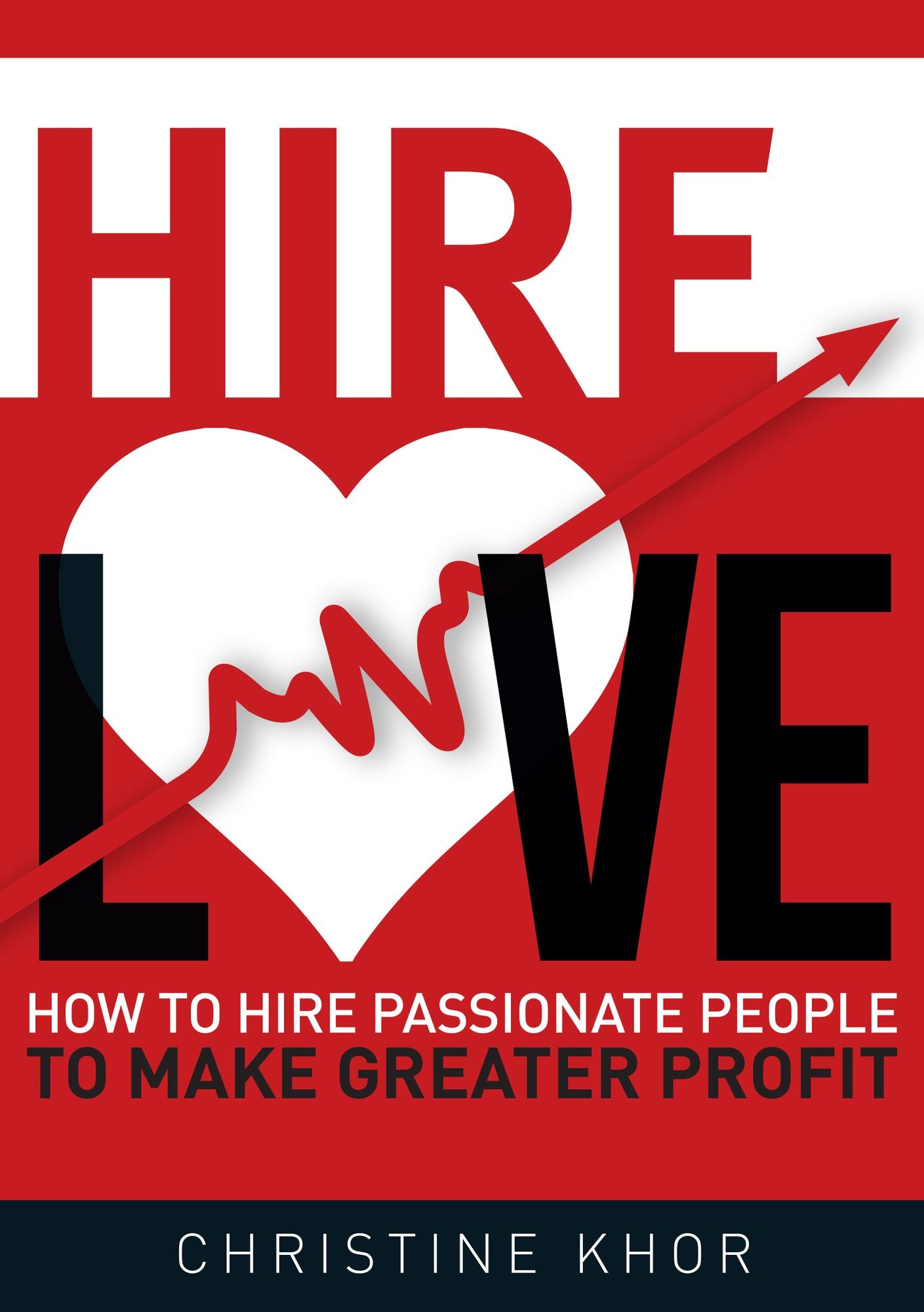 Hire Love: How to Hire Passionate People to Make Greater Profit