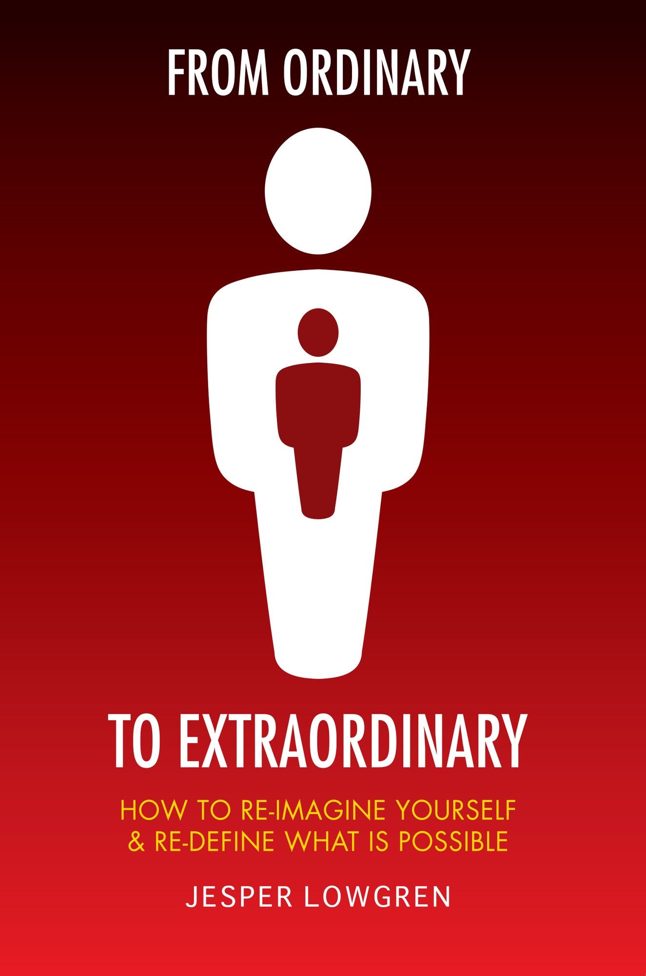 From Ordinary to Extraordinary: How to Re-Imagine Yourself & Re-Define What Is Possible