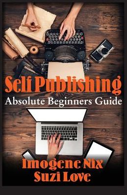 Self Publishing: Absolute Beginners Guide