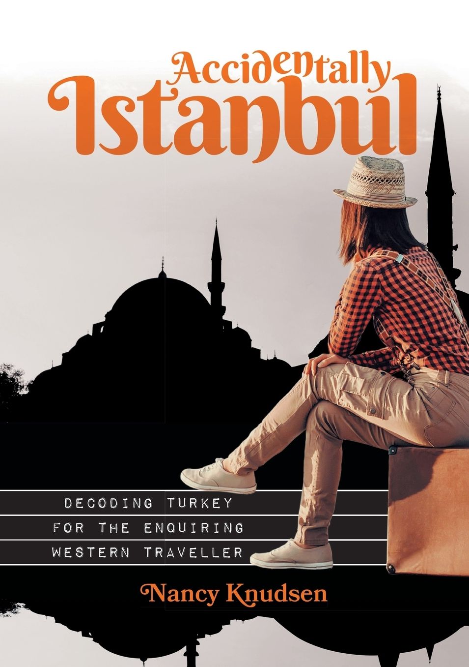 Accidentally Istanbul: Decoding Turkey for the enquiring Western traveller