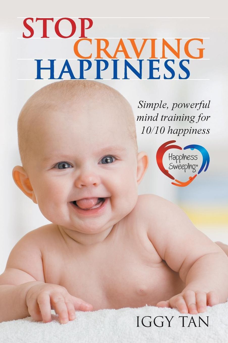 Stop Craving Happiness: Simple powerful mind training for 10/10 happiness
