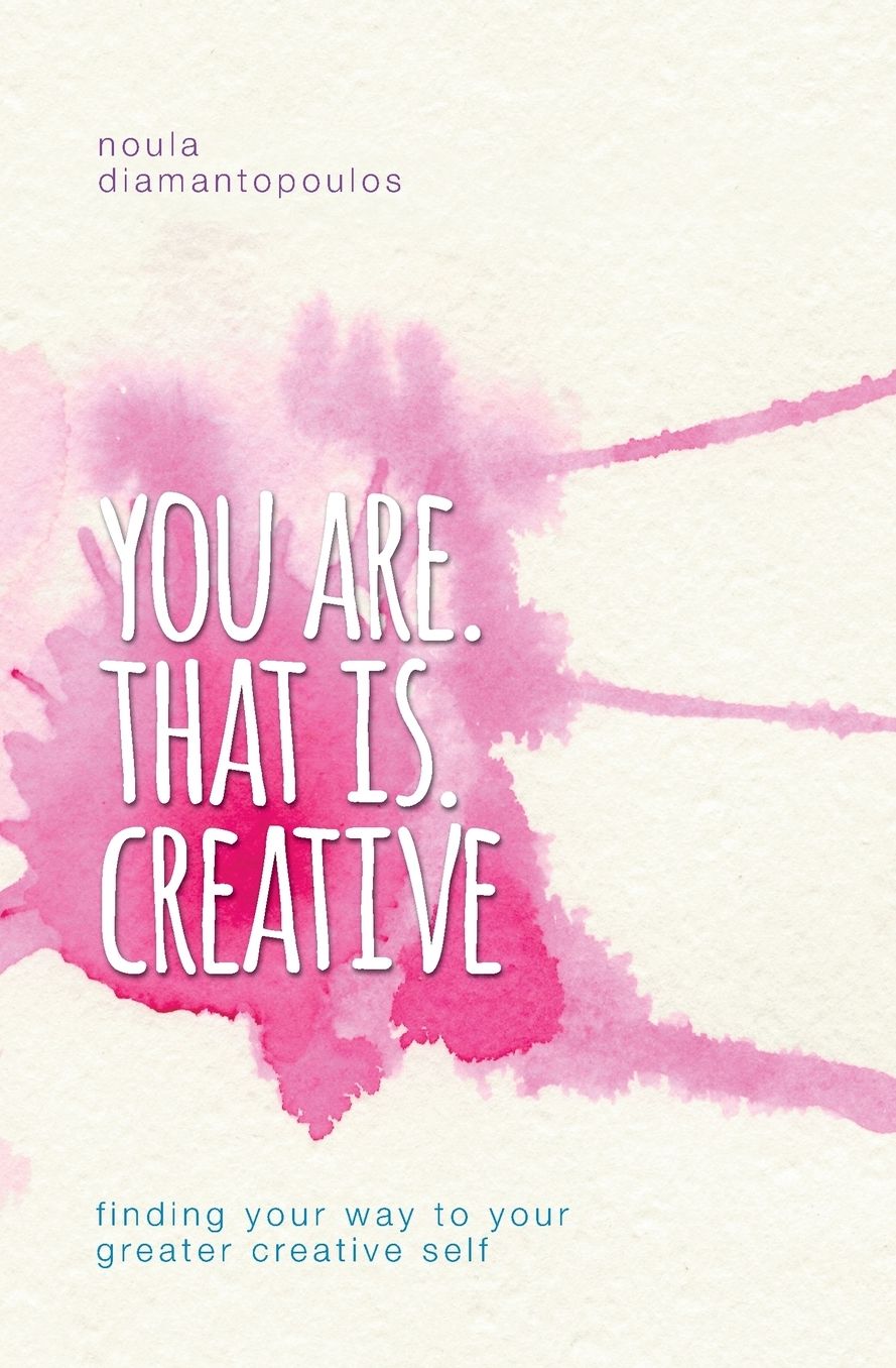 You Are. That Is. Creative: Finding your way to your greater creative self