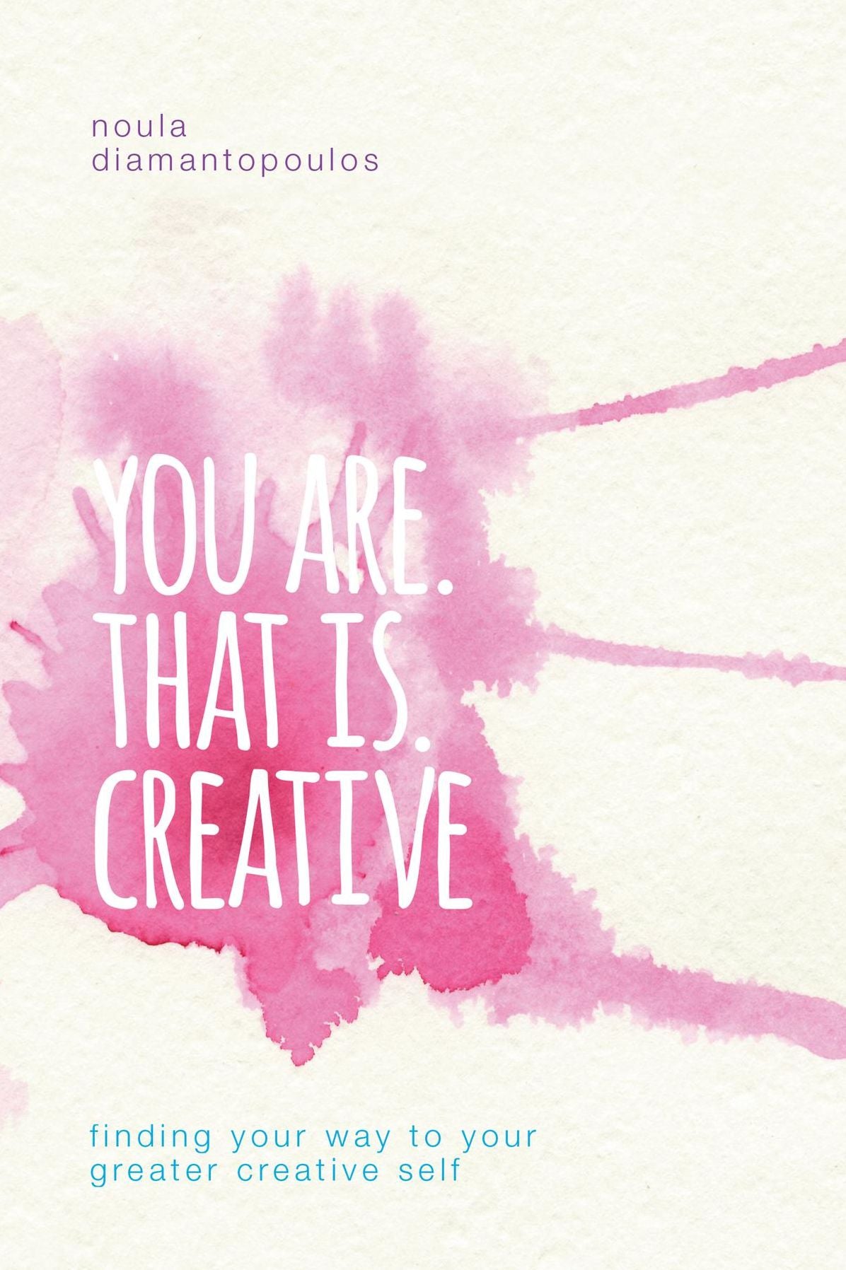 You Are. That Is. Creative: Finding your way to your greater creative self