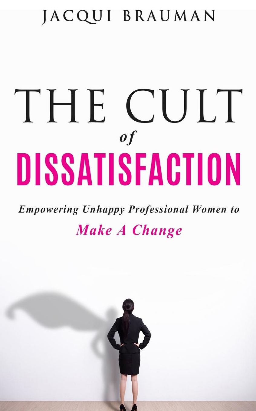 The Cult of Dissatisfaction: Empowering unhappy professional woman wanting change