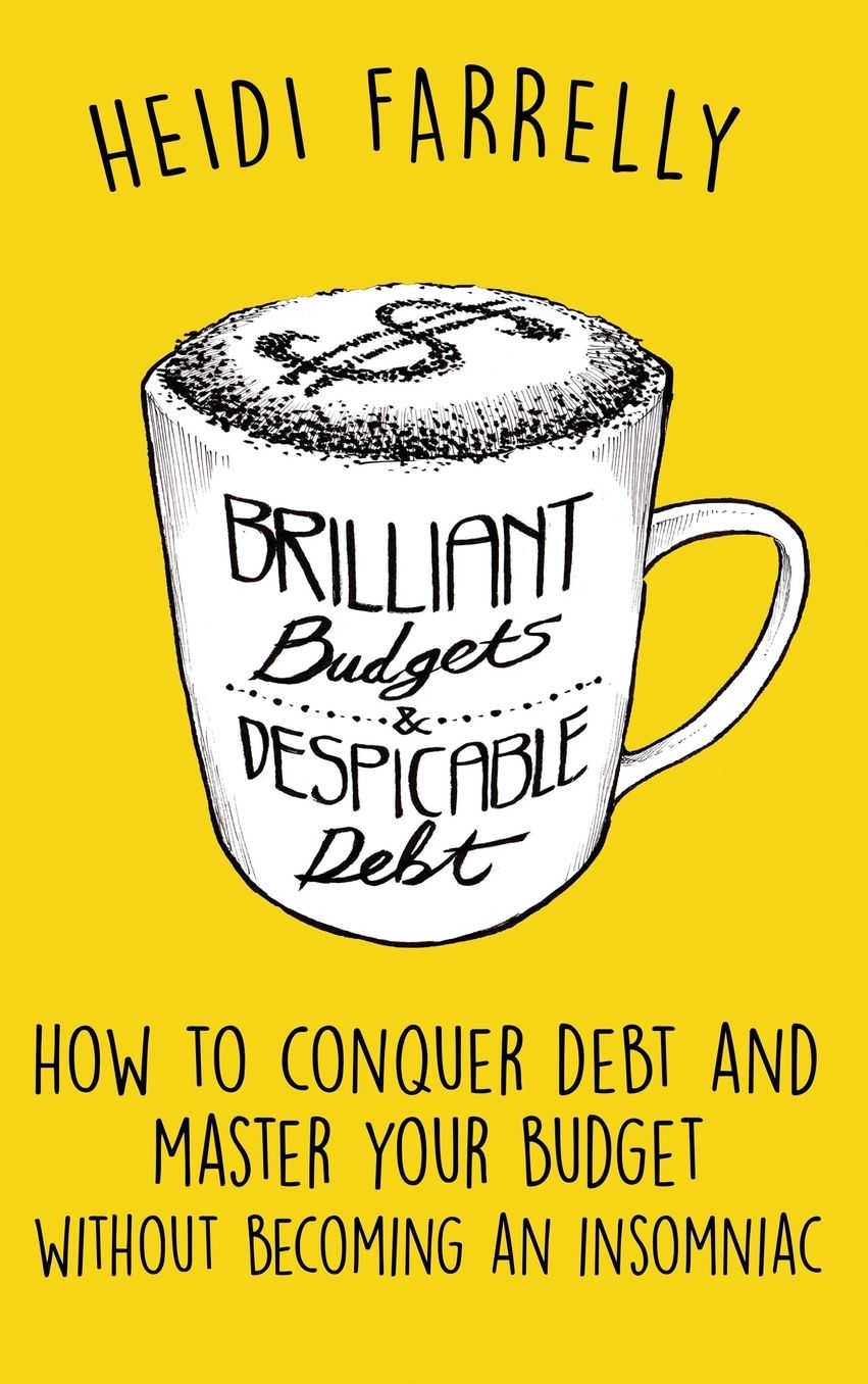 Brilliant Budgets and Despicable Debt: How to Conquer Debt and Master Your Budget - Without Becoming an Insomniac