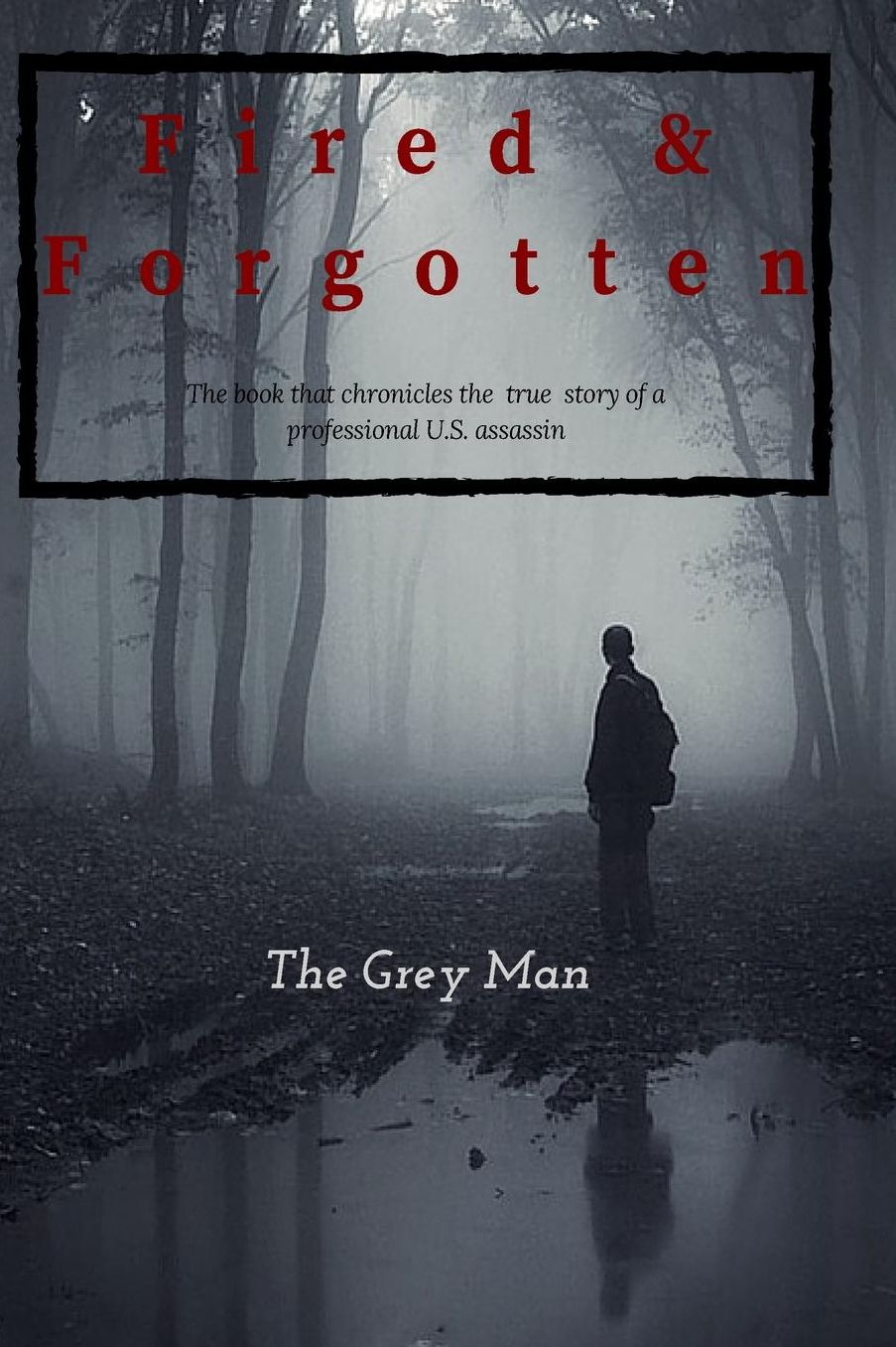 Fired & Forgotten: the book that chronicles the true story of a professional U.S. assassin
