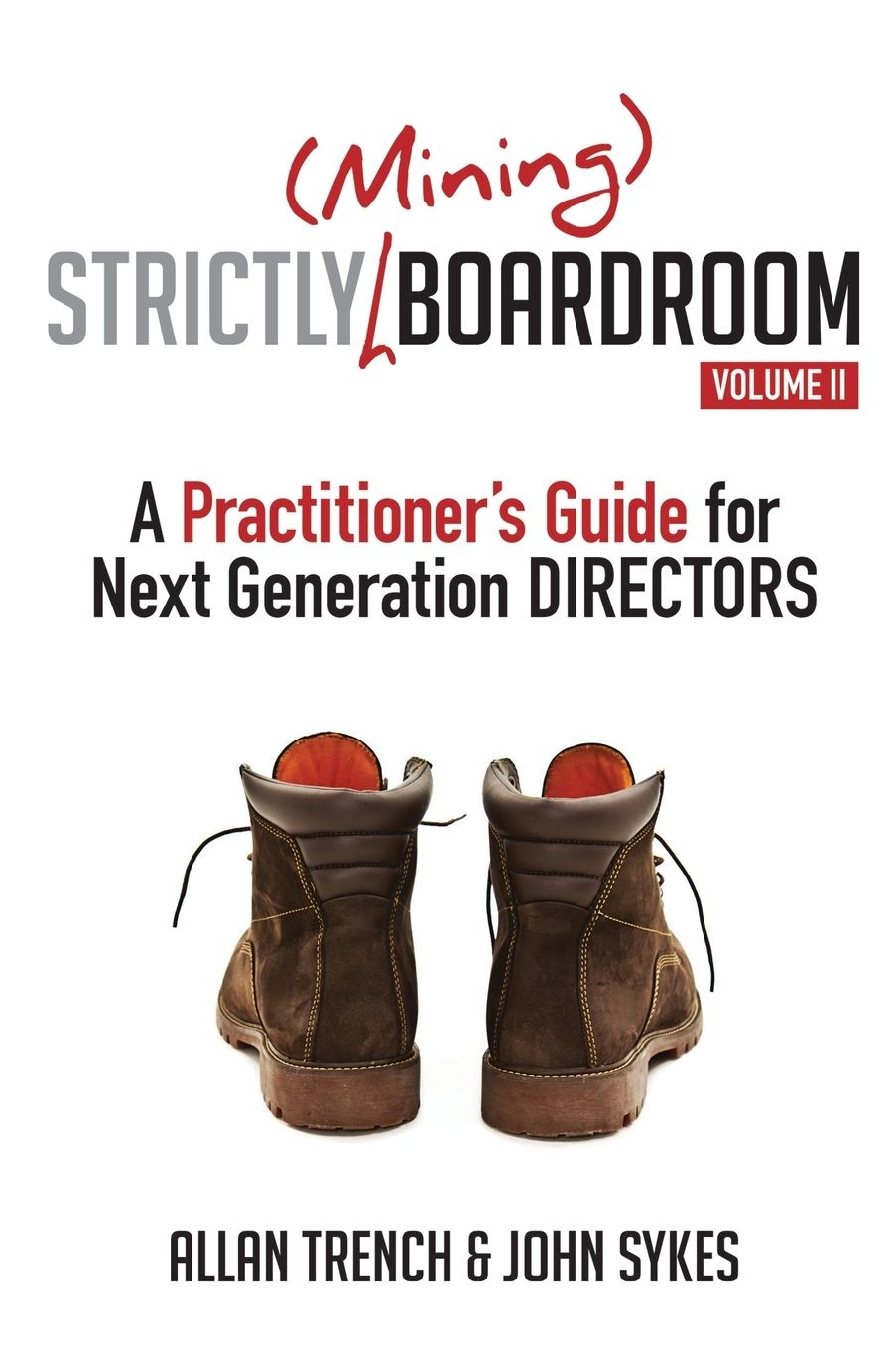 Strictly (Mining) Boardroom Volume II: A Practitioner's Guide For Next Generation Directors