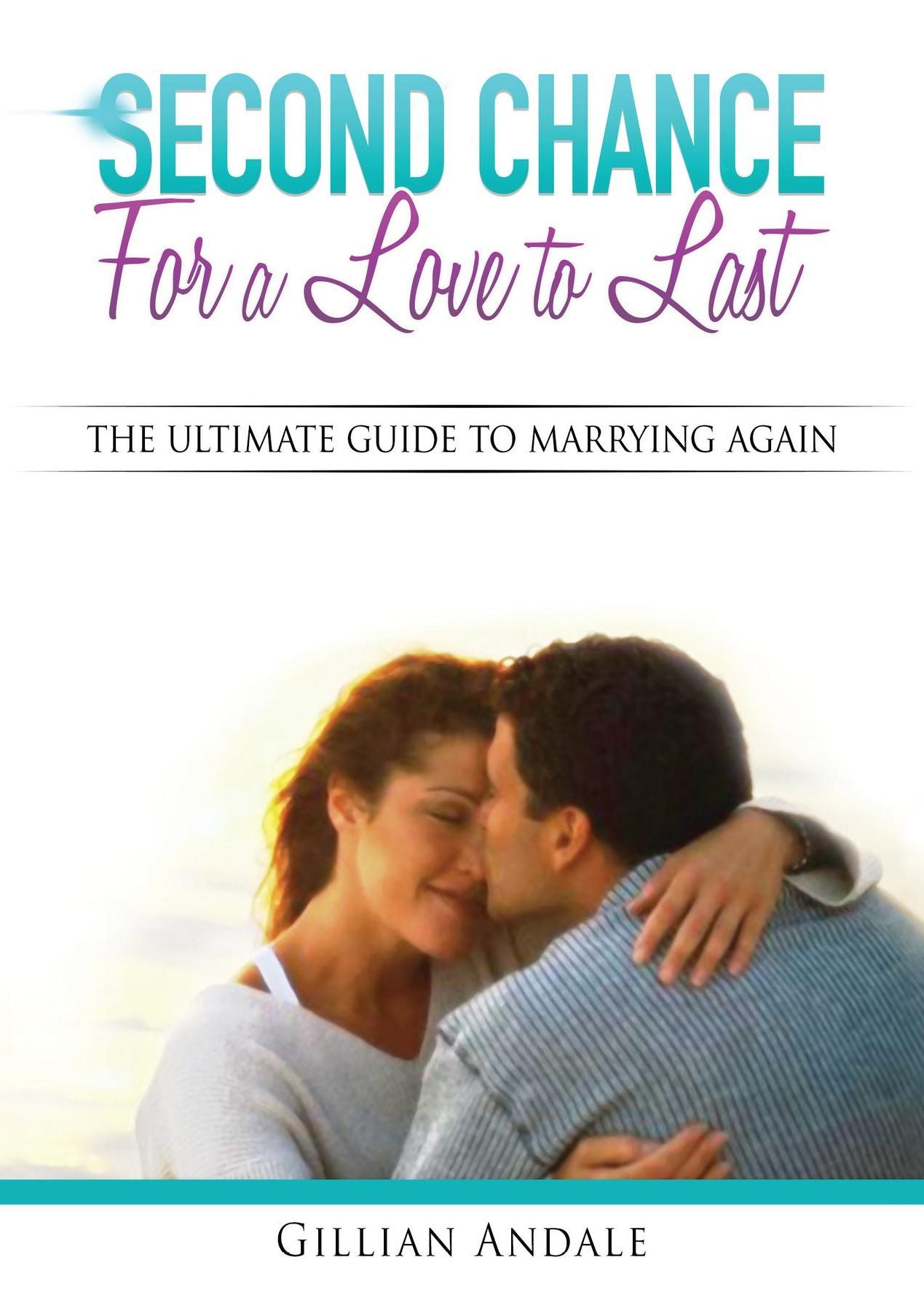 Second Chance for a Love to Last: The Ultimate Guide to Marrying Again