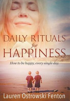 Daily Rituals For Happiness: How to be happy, every single day