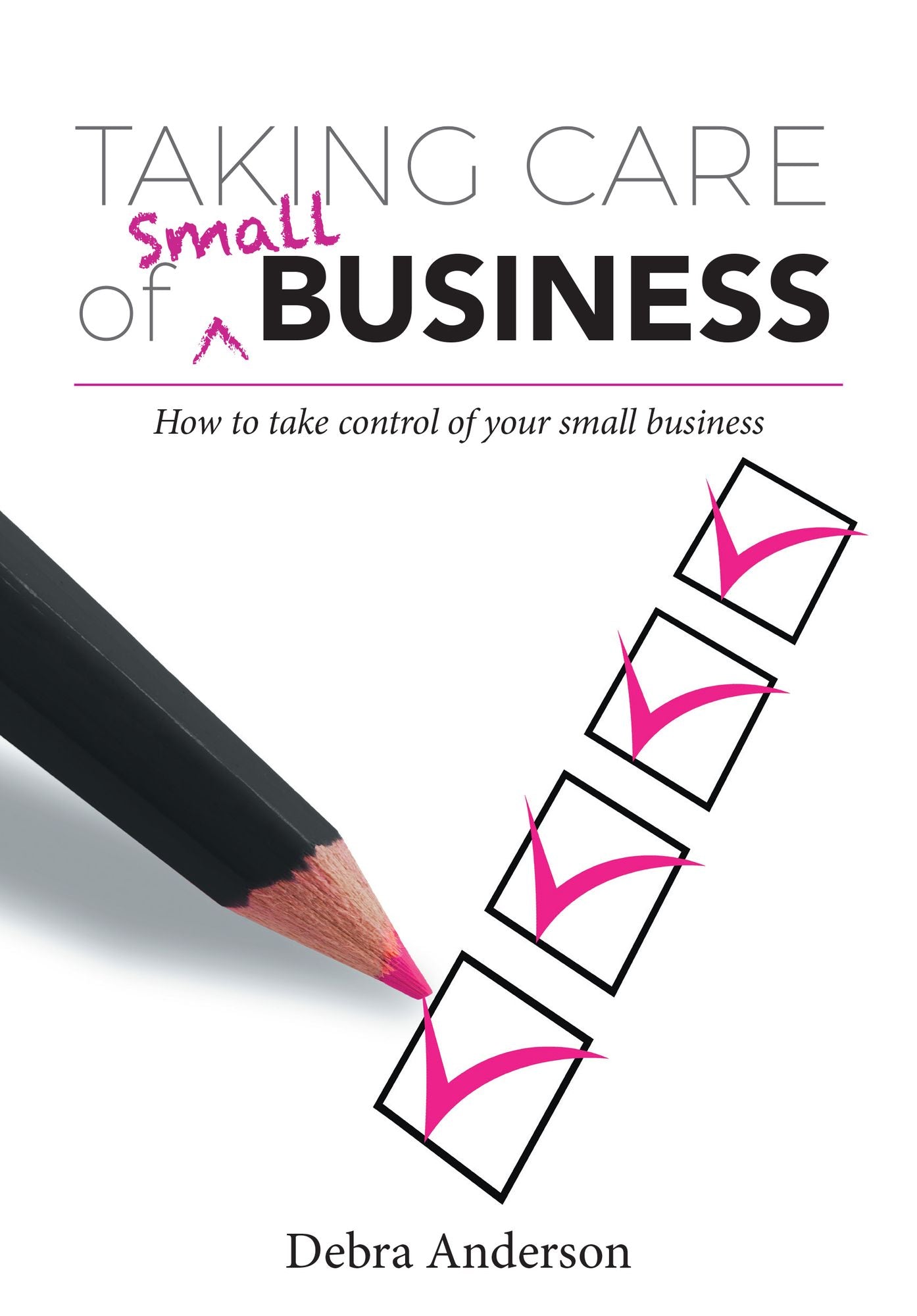 Taking Care of Small Business: How to Take Control of Your Small Business