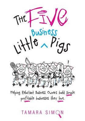 The Five Little Business Pigs: Helping Reluctant Business Owners build simple profitable businesses they love
