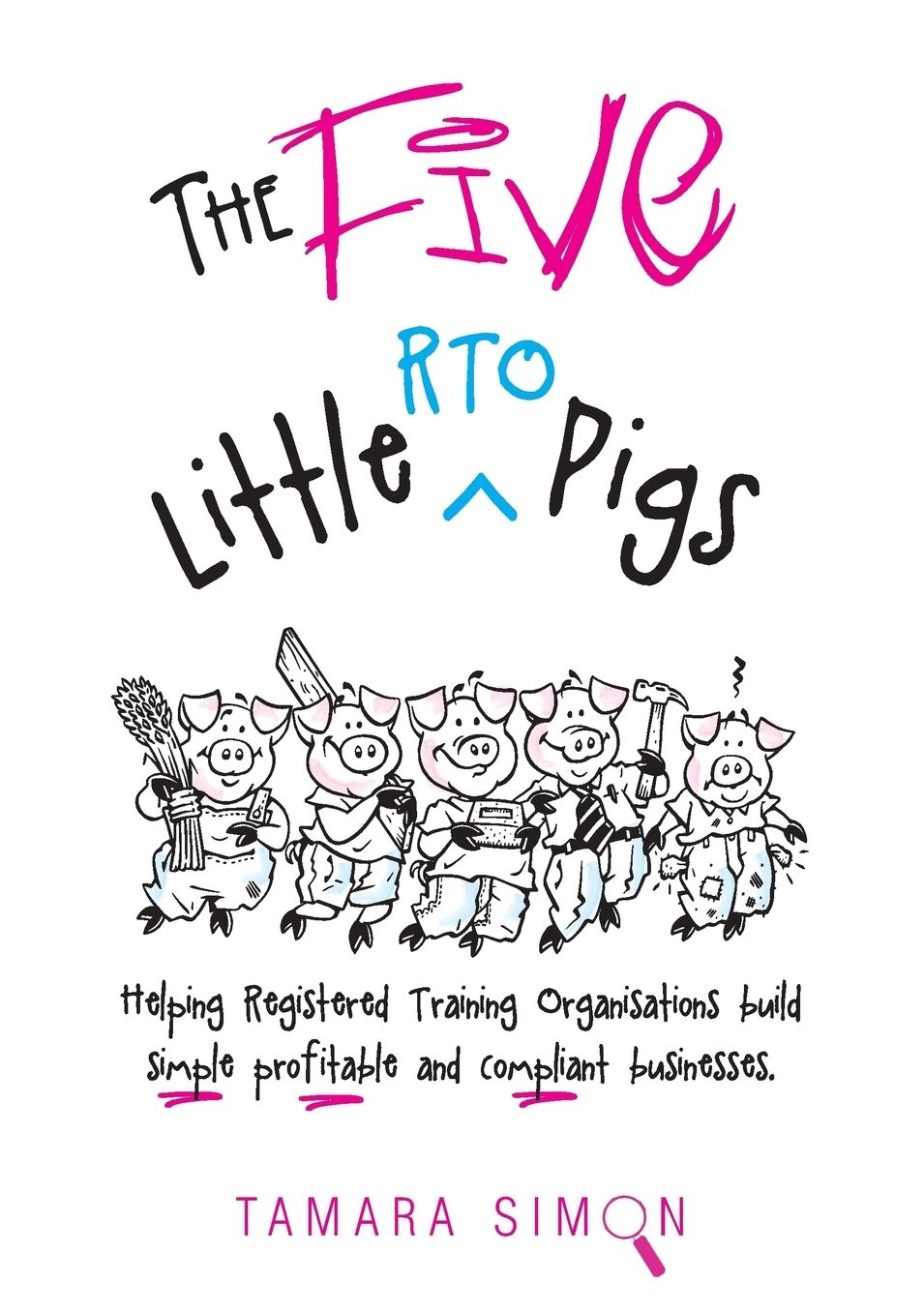 The Five Little RTO Pigs: Helping Registered Training Organisations build simple, profitable and compliant businesses