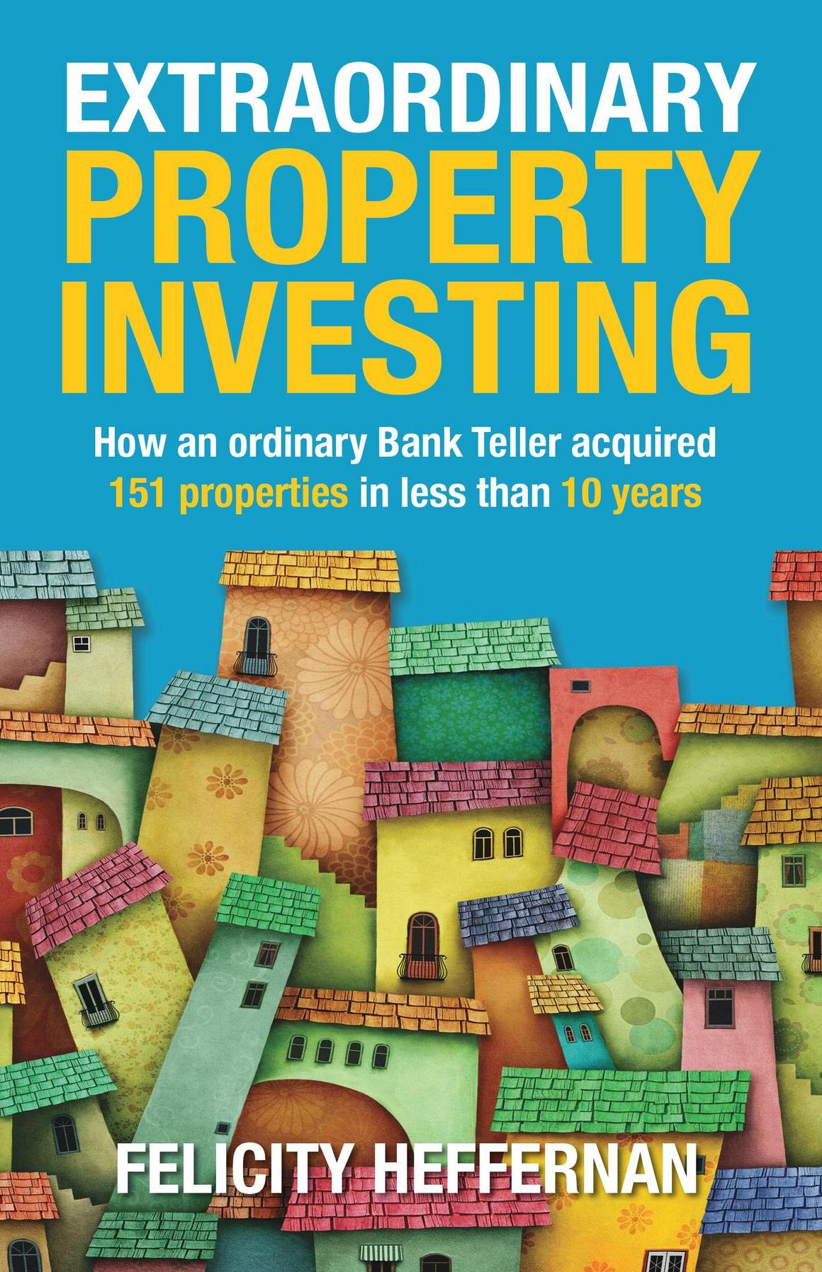 Extraordinary Property Investing: How an ordinary bank teller acquired 151 properties