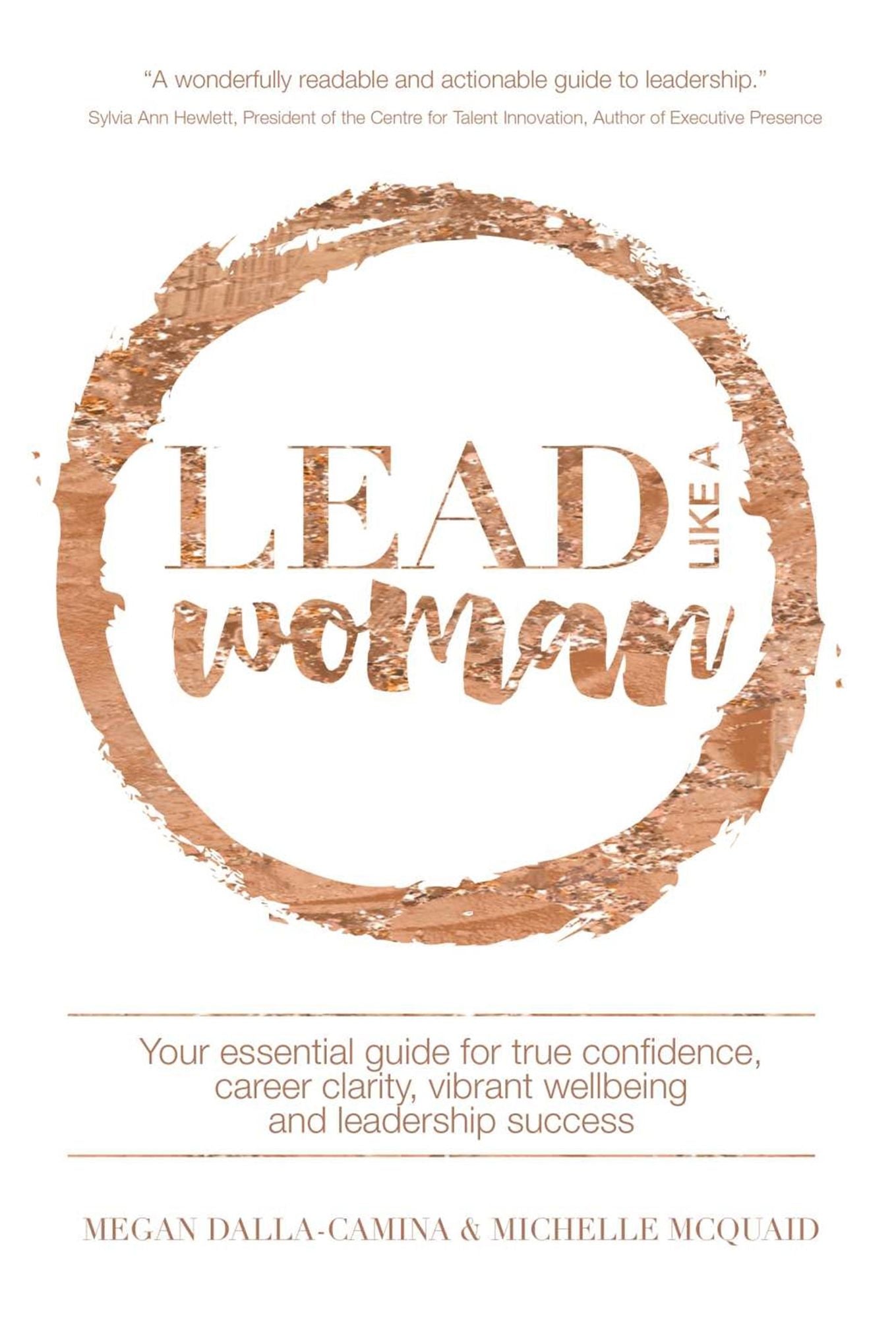 Lead Like A Woman : Your Essential Guide for True Confidence, Career Clarity, Vibrant Wellbeing and Leadership Success