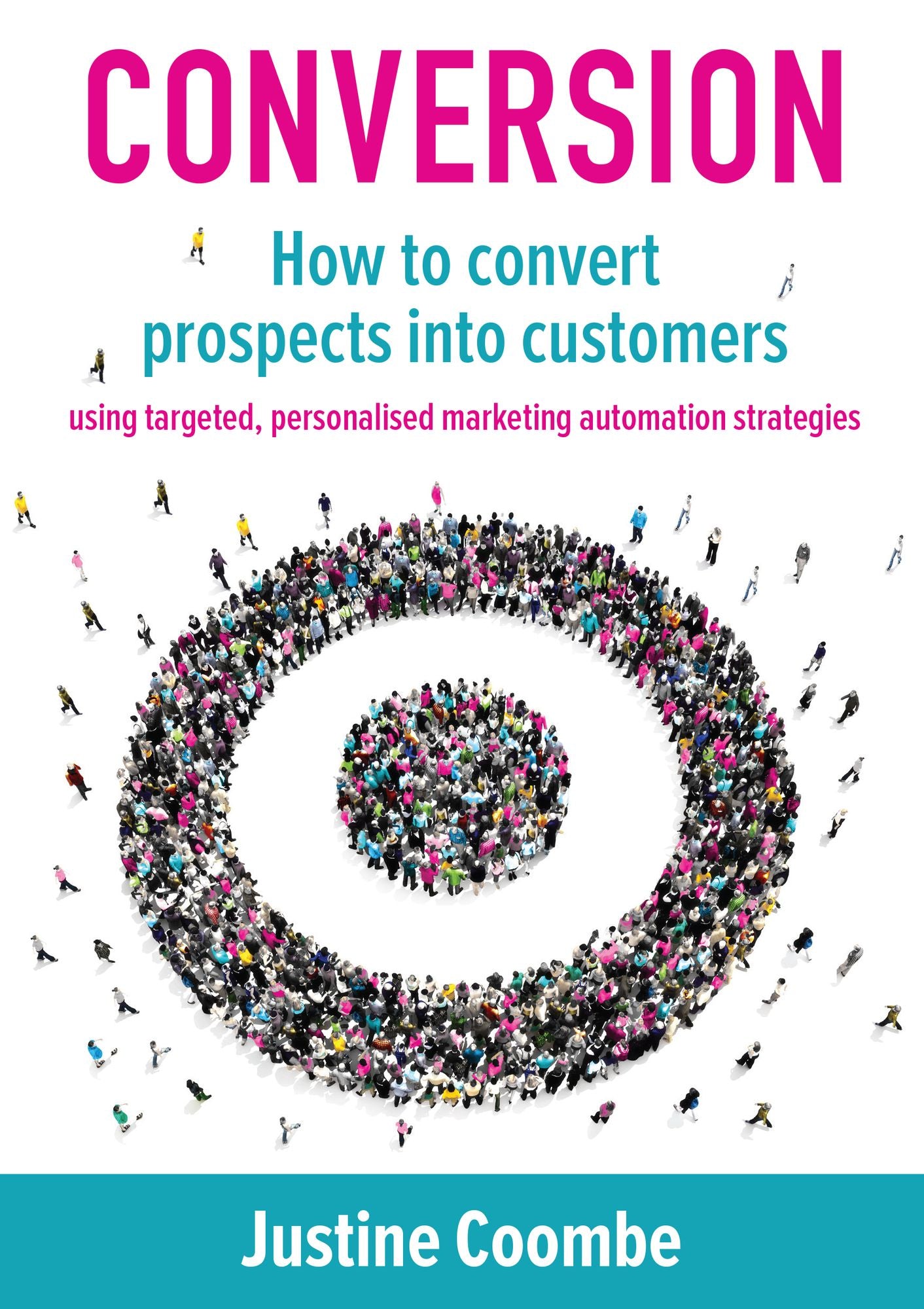 Conversion: How to Convert Prospects Into Customers Using Targeted, Personalised Marketing Automation Strategies