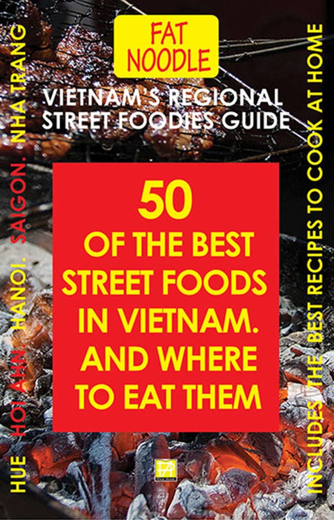 Vietnam's Regional Street Foodies Guide: Fifty Of The Best Street Foods In Vietnam And Where To Eat Them