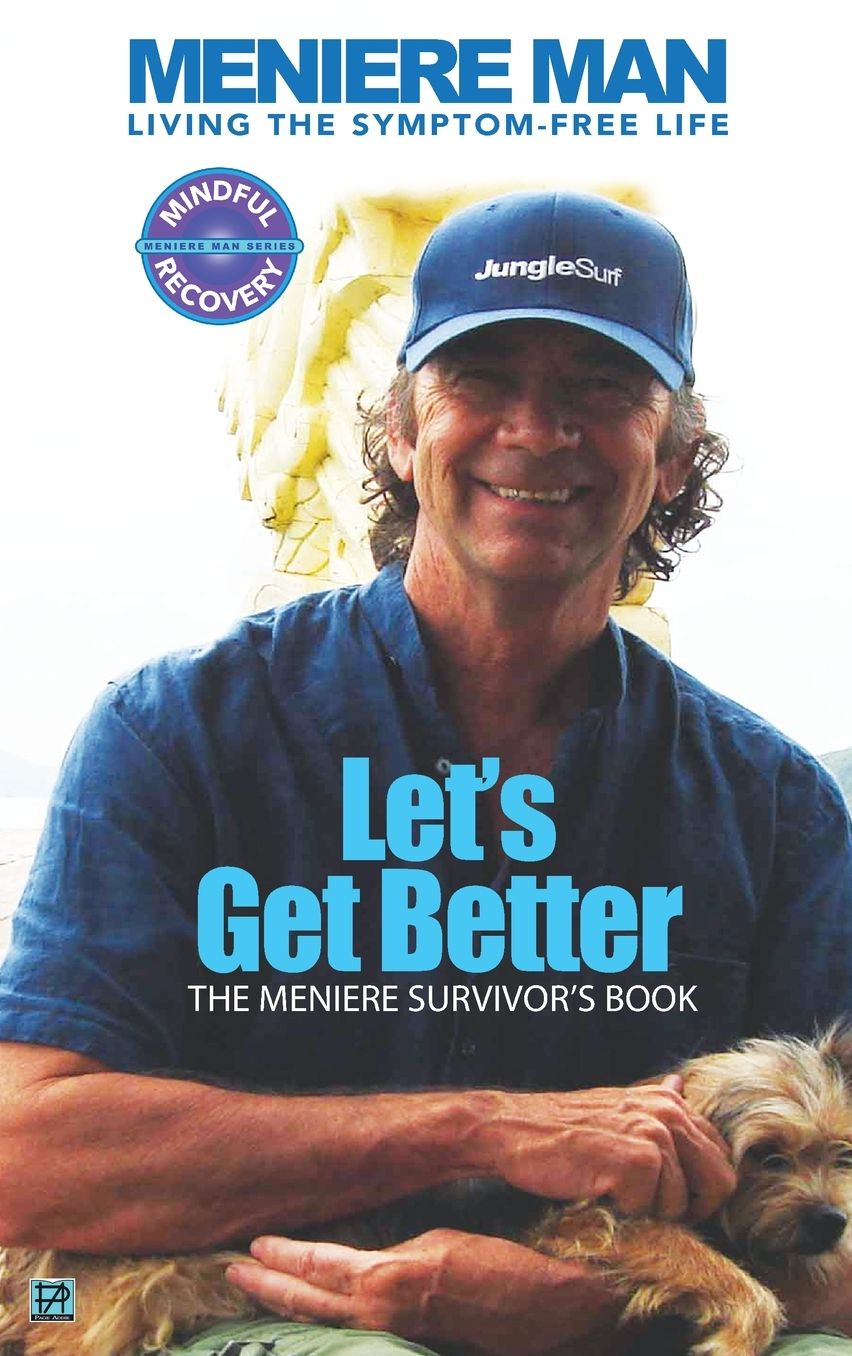 Meniere Man. Let's Get Better.: Living The Symptom Free Life. A Book Of Recovery: How To Get Over Meniere's With My Meniere Survivor's Guide