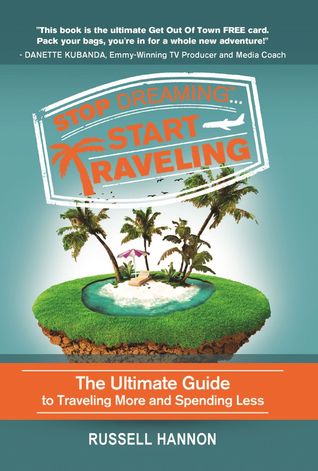 Stop Dreaming Start Traveling: The Ultimate Guide to Traveling More and Spending Less