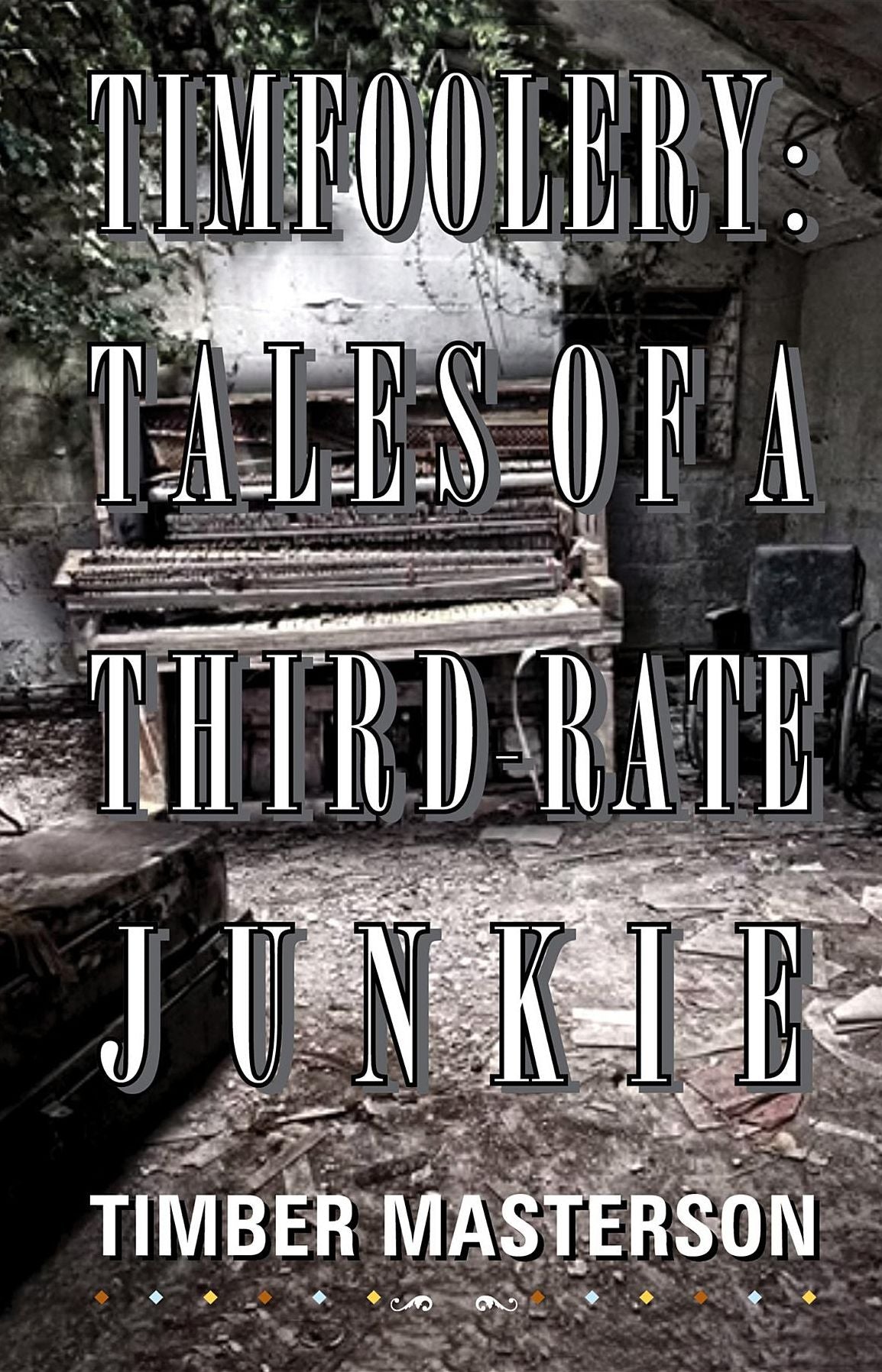 Timfoolery: Tales of a Third-Rate Junkie