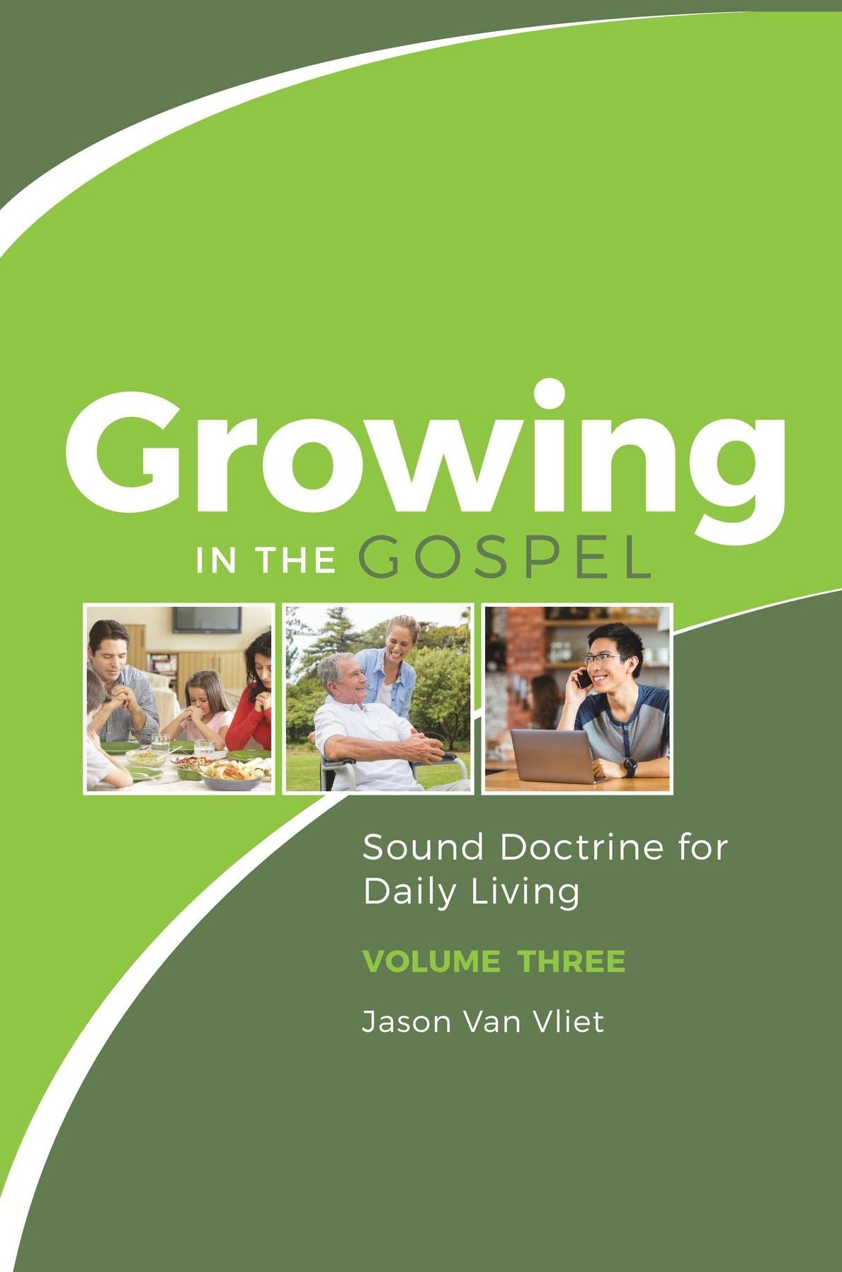 Growing in the Gospel: Sound Doctrine for Daily Living (Volume 3)