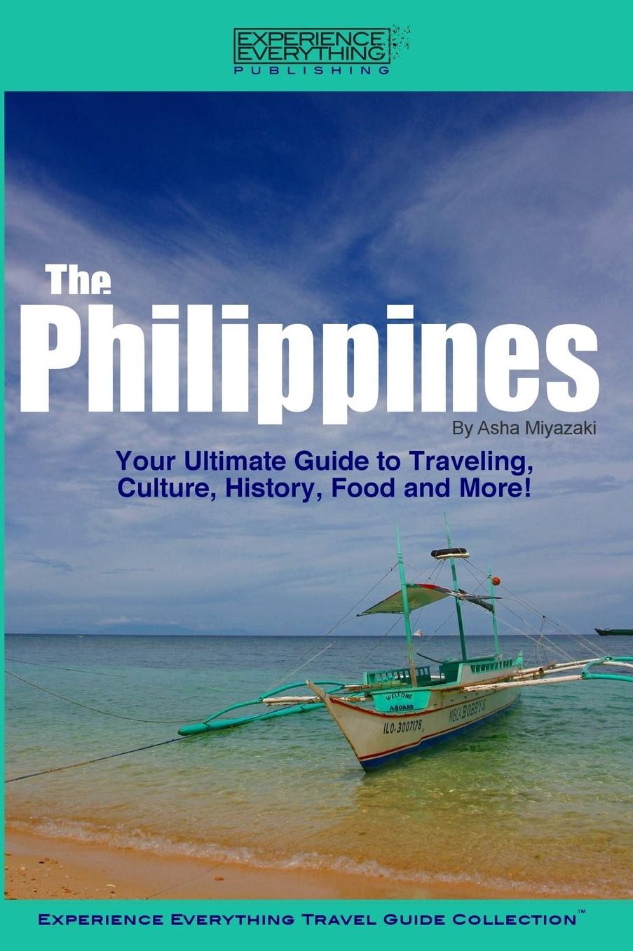 The Philippines: Your Ultimate Guide to Traveling, Culture, History, Food and More: Experience Everything Travel Guide Collection