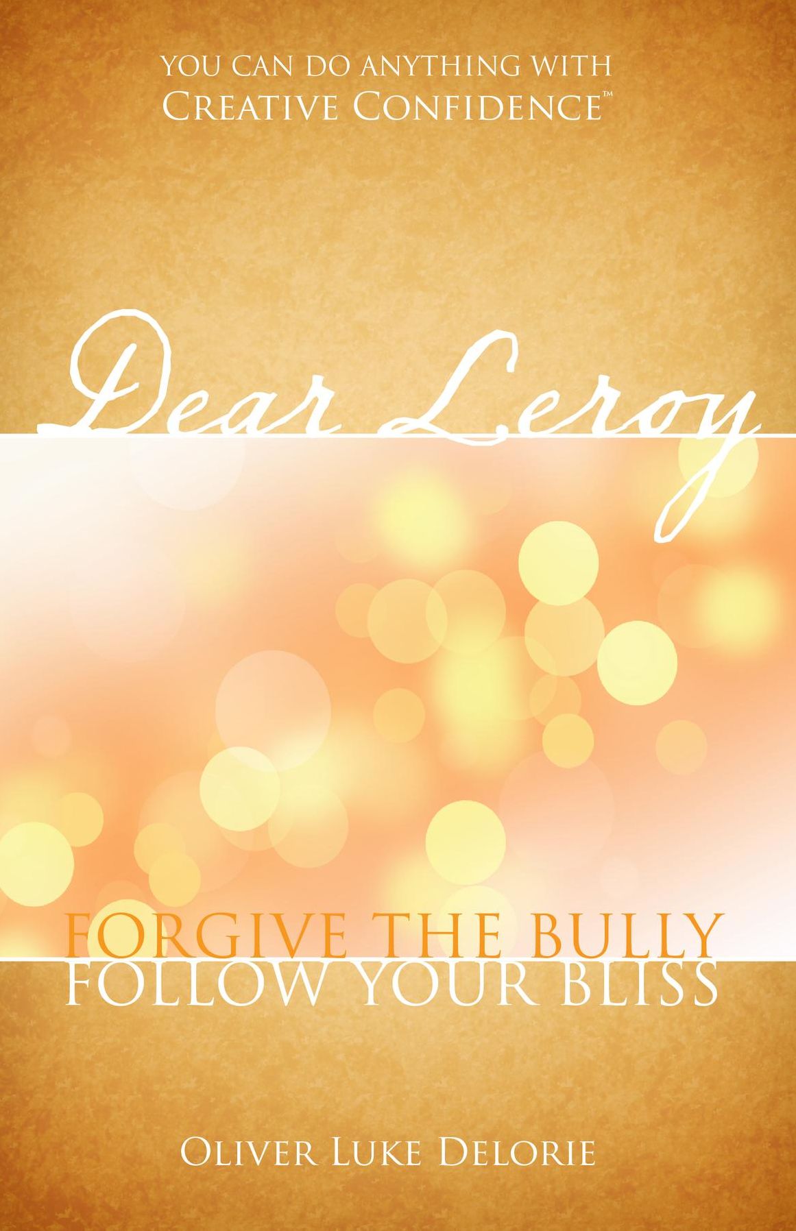 Dear Leroy: Forgive The Bully, Follow Your Bliss
