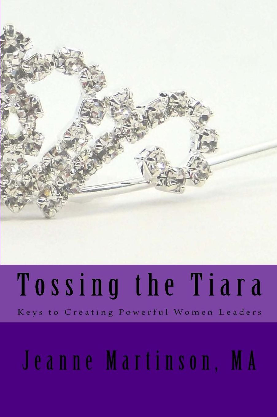 Tossing the Tiara: Keys to Creating Powerful Women Leaders