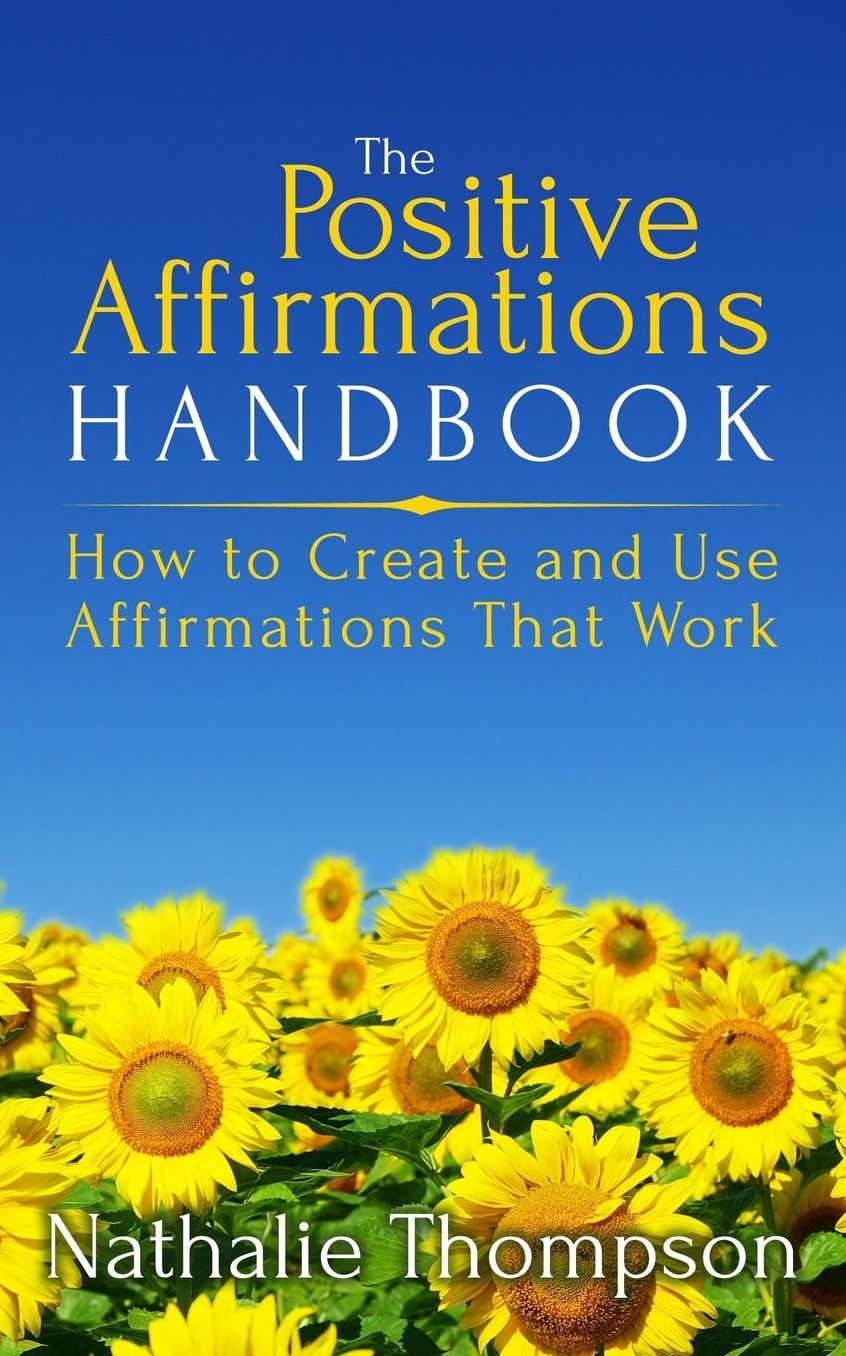 The Positive Affirmations Handbook: How to Create and Use Affirmations That Work