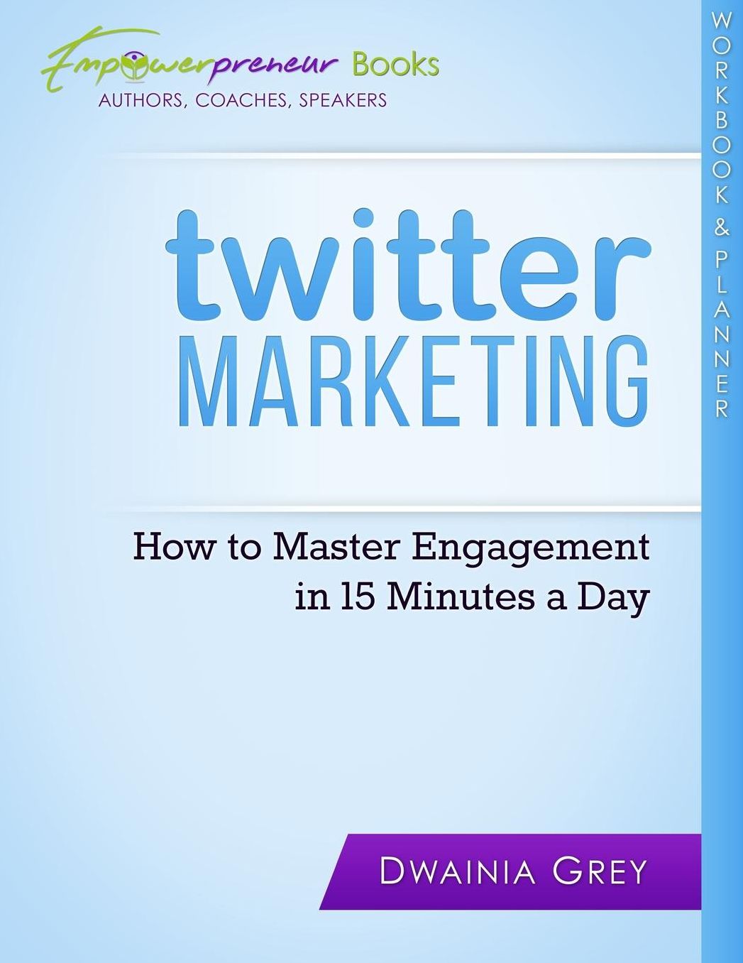 Twitter Marketing Workbook and Planner: How to Master Engagement in 15 Minutes a Day