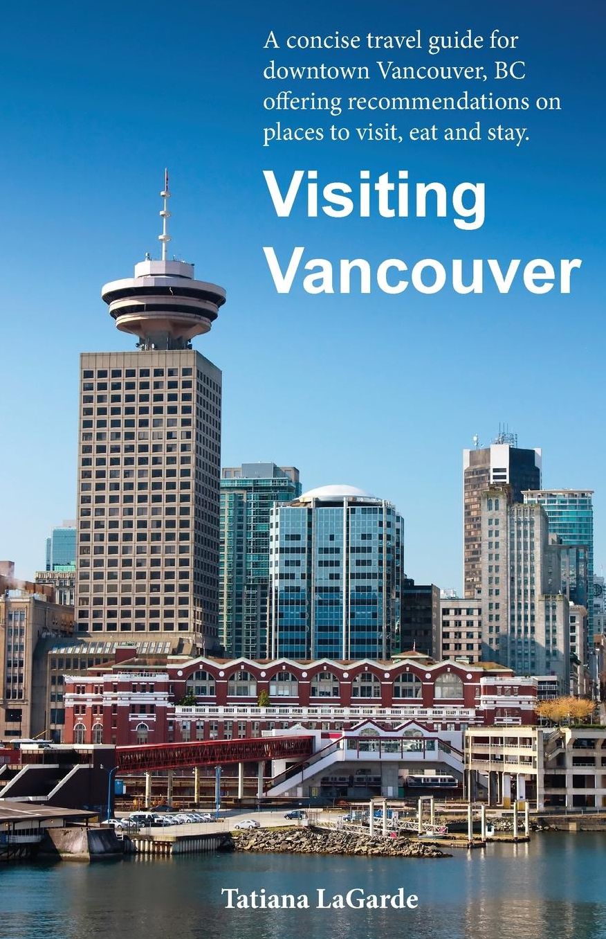 Visiting Vancouver: A concise guide for downtown Vancouver, BC offering recommendations on places to visit, eat and stay